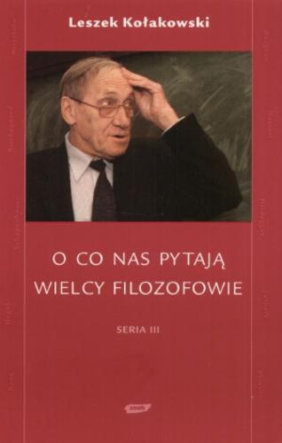 Okładka książki O co nas pytają wielcy filozofowie. Seria 3/ Leszek Kołakowski.