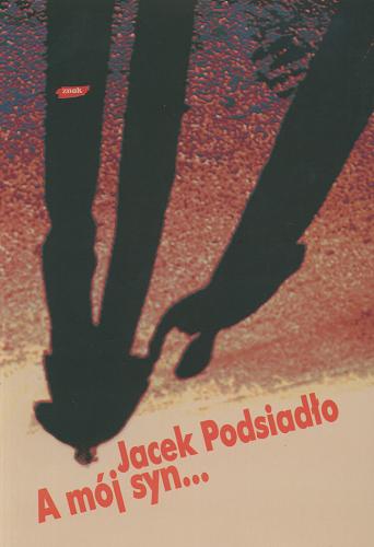 Okładka książki A mój syn... / Jacek Podsiadło.