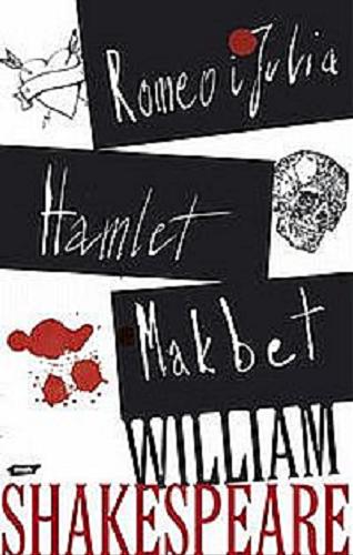 Okładka książki Romeo i Julia ; Hamlet ; Makbet / William Szekspir ; przełożył Stanisław Barańczak.