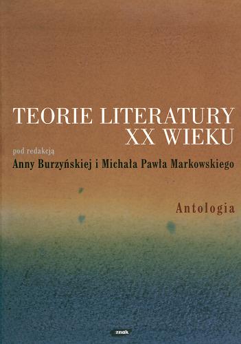 Okładka książki Teorie literatury XX wieku : antologia / red. Anna Burzyńska ; red. Michał Paweł Markowski.