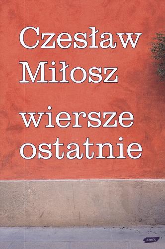Okładka książki Wiersze ostatnie / Czesław Miłosz ; [zebr. Agnieszka Kosińska].