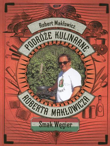 Okładka książki Podróże kulinarne Roberta Makłowicza :smak Węgier. / Robert Makłowicz.