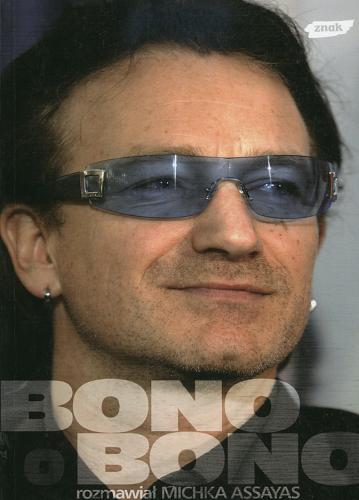 Okładka książki Bono o Bono / rozmawiał Michka Assayas ; przekł. Rafał Śmietana.