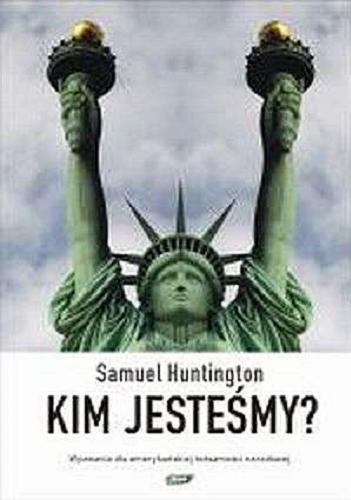 Okładka książki Kim jesteśmy? : wyzwania dla amerykańskiej tożsamości narodowej / Samuel Huntington ; przekł. Bartłomiej Pietrzyk.
