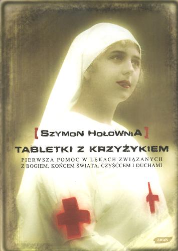 Okładka książki Tabletki z krzyżykiem : pierwsza pomoc w lękach związanych z Bogiem, końcem świata, czyśćcem i duchami / Szymon Hołownia.