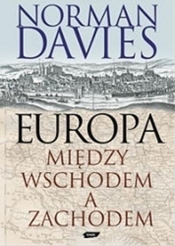 Okładka książki Europa między Wschodem a Zachodem / Norman Davies ; tł. Bartłomiej Pietrzyk.