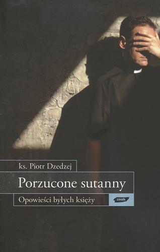 Okładka książki Porzucone sutanny : opowieści byłych księży / Piotr Dzedzej.