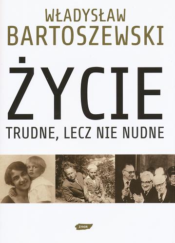 Okładka książki Życie trudne, lecz nie nudne : ze wspomnień Polaka w XX wieku / Władysław Bartoszewski ; rozmowę przeprowadził Andrzej Friszke.