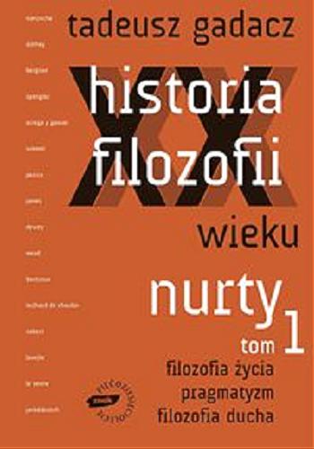 Okładka książki Historia filozofii XX wieku : nurty. T. 1, Filozofia życia, pragmatyzm, filozofia ducha / Tadeusz Gadacz.