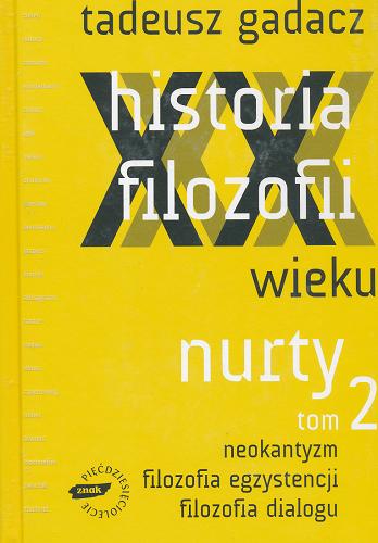 Okładka książki Historia filozofii XX wieku : nurty. T. 2, Neokantyzm, filozofia egzystencji, filozofia dialogu / Tadeusz Gadacz.