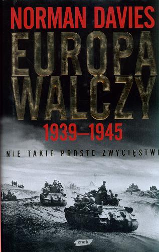 Okładka książki Europa walczy 1939-1945 : nie takie proste zwycięstwo / Norman Davies ; przekład Elżbieta Tabakowska.