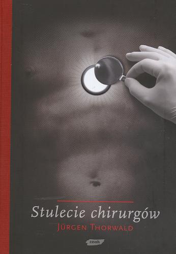 Okładka książki Stulecie chirurgów : według zapisków mojego dziadka, chirurga H. St. Hartmanna / Jürgen Thorwald ; przełożył Karol Bunsch.