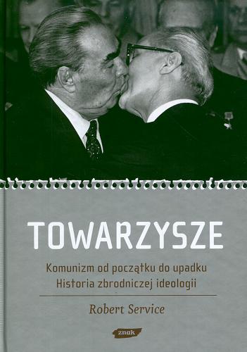 Okładka książki Towarzysze :komunizm od początku do upadku : historia zbrodniczej ideologii /  Robert Service ; tł. Hanna Szczerkowska.