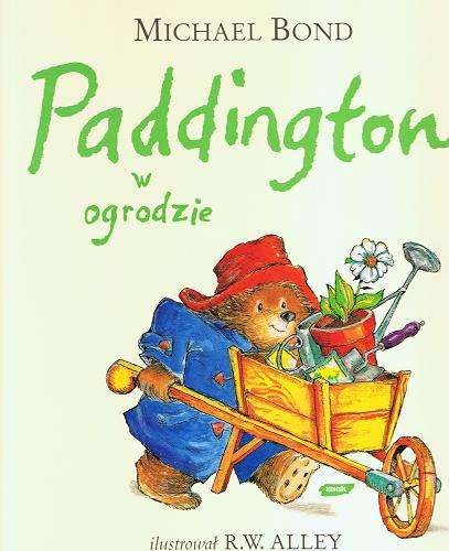 Okładka książki Paddington w ogrodzie / Michael Bond ; ilustrował R. W. Alley ; przełożył Michał Rusinek.