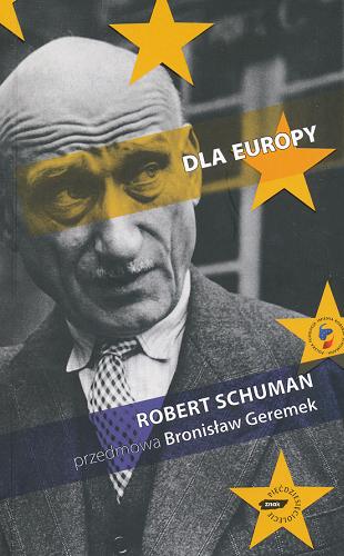 Okładka książki Dla Europy /  Robert Schuman ; wstęp Bronisław Geremek ; przekł. Magdalena Krzeptowska.