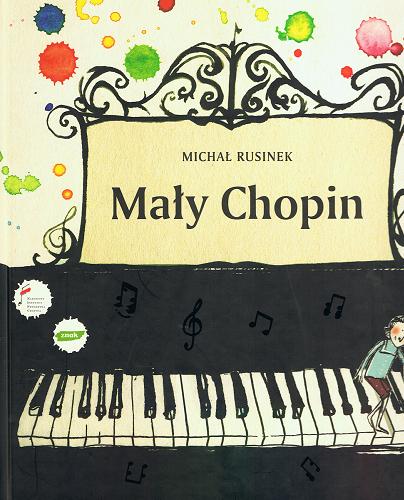 Okładka książki Mały Chopin / Michał Rusinek ; ilustracje Joanna Rusinek ; Narodowy Instytut Fryderyka Chopina.