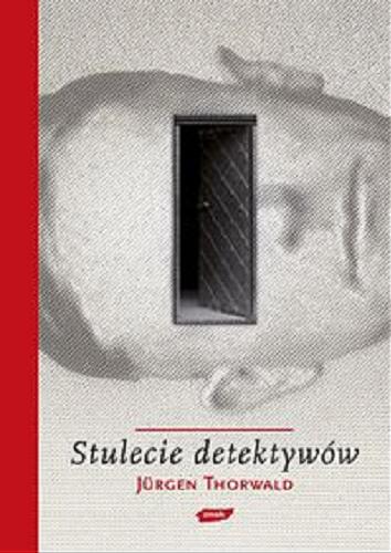 Okładka książki Stulecie detektywów : drogi i przygody kryminalistyki / Jürgen Thorwald ; przełozyli Karol Bunsch i Wanda Kragen.