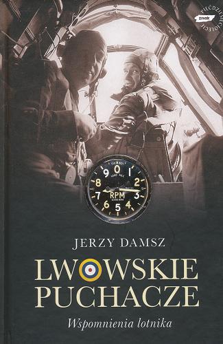 Okładka książki Lwowskie Puchacze : wspomnienia lotnika / Jerzy Damsz; przygotowała do druku, posłowiem i aneksami opatrzyła Teresa Remiszewska-Damsz.
