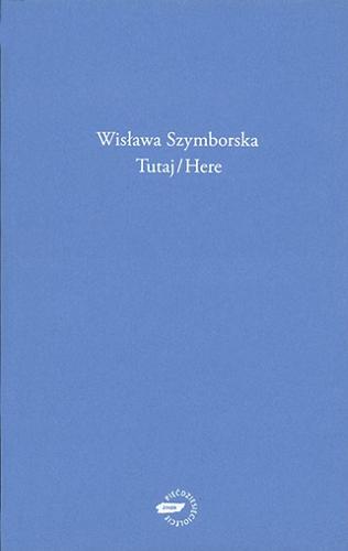Okładka książki Tutaj = Here : new poems / Wisława Szymborska ; przekł. Clare Cavanagh.