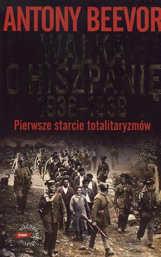 Okładka książki Walka o Hiszpanię 1936-1939 : pierwsze starcie totalitaryzmów / Antony Beever ; przekład z angielskiego Hanna Szczerkowska.