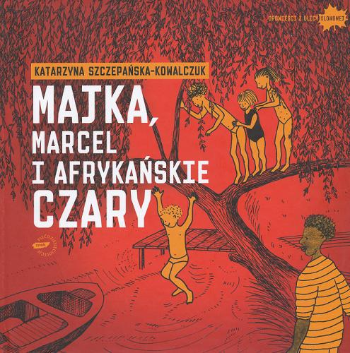 Okładka książki Majka, Marcel i afrykańskie czary /  Katarzyna Szczepańska-Kowalczuk; il. Ajka Kowalczuk