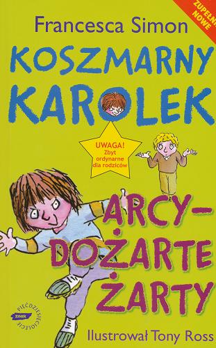 Okładka książki Koszmarny Karolek - Arcydożarte żarty / Francesca Simon ; il. Tony Ross ; tł. Maria Jaszczurowska.