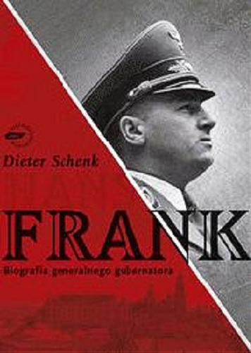 Okładka książki Hans Frank : biografia generalnego gubernatora / Dieter Schenk ; tł. Krzysztof Jachimczak.
