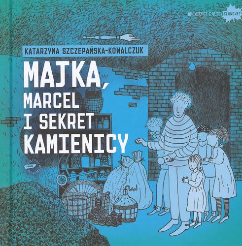 Okładka książki Majka, Marcel i sekret kamienicy / Katarzyna Szczepańska-Kowalczuk ; ilustracje Ajka Kowalczuk