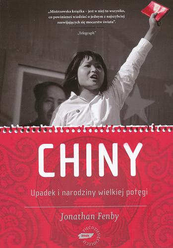 Okładka książki Chiny : upadek i narodziny wielkiej potęgi / Jonathan Fenby ; tł. Jan Wąsiński, Jerzy Wołk-Łaniewski.