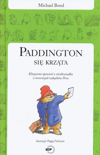 Okładka książki Paddington się krząta : klasyczna opowieść o niedźwiadku z mrocznych zakątków Peru / Michael Bond ; przełożył Michał Rusinek ; ilustracje Peggy Fortnum.