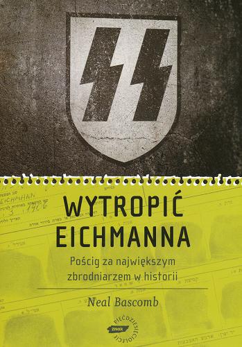 Okładka książki Wytropić Eichmanna : pościg za największym zbrodniarzem w historii / Neal Bascomb ; tł. Magdalena Komorowska.