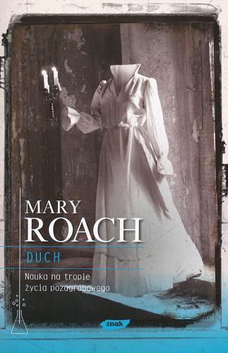 Okładka książki Duch : nauka na tropie życia pozagrobowego / Mary Roach ; przełożył Maciek Sekerdej.