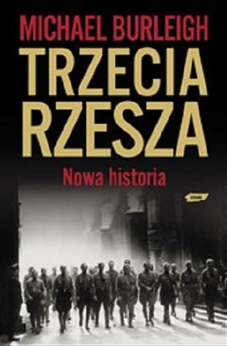 Okładka książki Trzecia Rzesza : nowa historia / Michael Burleigh ; przekł. [z ang.] Grzegorz Siwek.