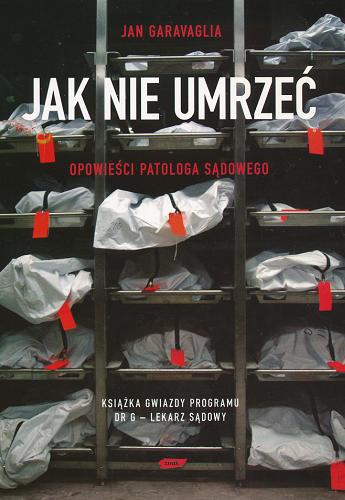 Okładka książki Jak nie umrzeć : opowieści patologia sądowego / Jan Garavaglia ; przekł. [z ang.] Adriana Sokołowska.