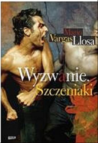 Okładka książki Wyzwanie ; Szczeniaki / Mario Vargas Llosa ; przekład Andrzej Nowak, Carlos Marrodán Casas.