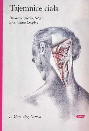 Okładka książki Tajemnice ciała : dziurawe żołądki, bolące serca i płuca Chopina / F. Gonzalez-Crussi ; przekł. [z ang.] Marta Stasińska-Buczak.