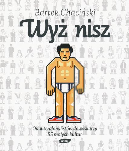 Okładka książki Wyż nisz : od alterglobalistów do zośkarzy : 55 małych kultur / Bartek Chaciński.