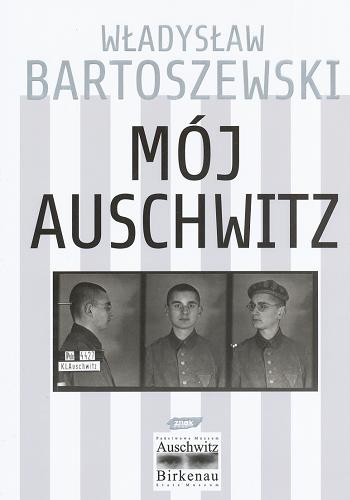 Okładka książki Mój Auschwitz / Władysław Bartoszewski ; rozmowę przeprowadzili Piotr M. A. Cywiński i Marek Zając.
