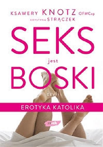 Okładka książki Seks jest boski czyli Erotyka katolika / Ksawery Knotz, Krystyna Strączek.