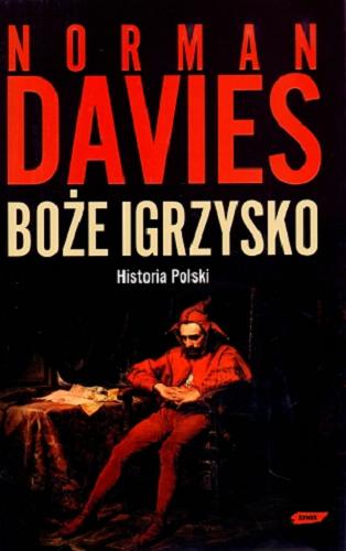 Okładka książki Boże igrzysko : historia Polski / Norman Davies ; przekład autoryzowany Elżbieta Tabakowska.