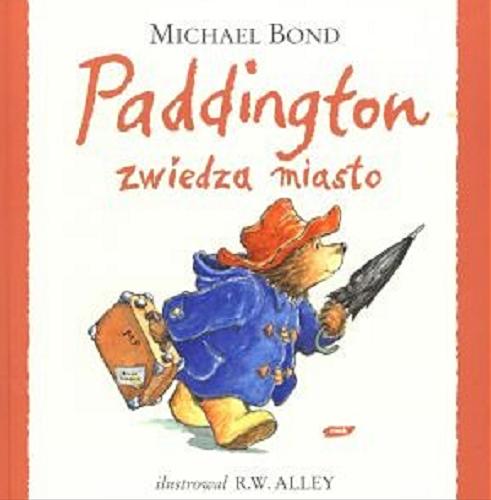 Okładka książki Paddington zwiedza miasto / Michael Bond ; il. R. W. Alley ; przeł. [z ang.] Michał Rusinek.