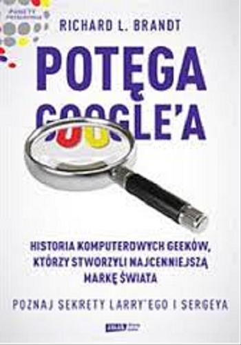 Okładka książki Potęga Google`a : poznaj sekrety Larry`ego i Sergeya / Richard L. Brandt ; tł. Jacek Żuławnik.