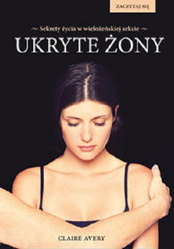 Okładka książki Ukryte żony / Claire Avery ; tłumaczenie Julia Gryszczuk-Wicijowska, Magdalena Filipczuk.