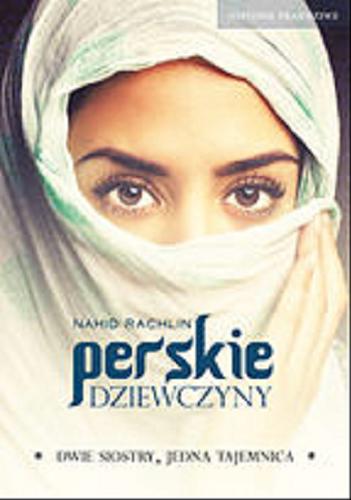 Okładka książki Perskie dziewczyny / Nahid Rachlin ; tłumaczenie Dorota Malina.