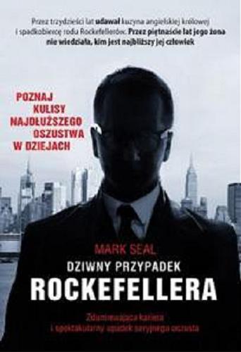 Okładka książki Dziwny przypadek Rockefellera : zdumiewająca kariera i spektakularny upadek seryjnego oszusta / Mark Seal ; tłumaczenie Tomasz Bieroń.