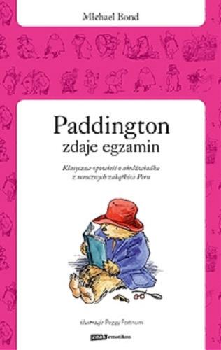 Okładka książki Paddington zdaje egzamin : klasyczna opowieść o niedźwiadku z mrocznych zakątków Peru / Michael Bond ; przeł. Piotr Pieńkowski ; il. Peggy Fortnum.