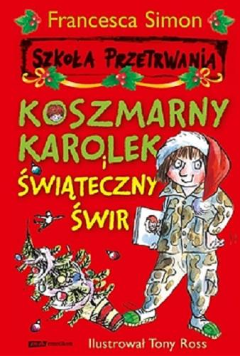 Okładka książki Koszmarny Karolek i świąteczny świr / Francesca Simon ; il. Tony Ross ; tł. Matylda Biernacka ; Maria Makuch.