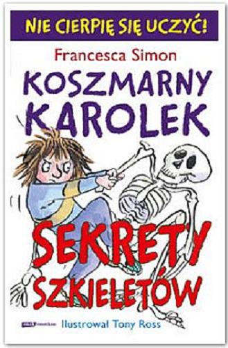 Okładka książki Koszmarny Karolek - sekrety szkieletów / Francesca Simon ; il. Tony Ross ; tł. [z ang.] Maria Makuch.