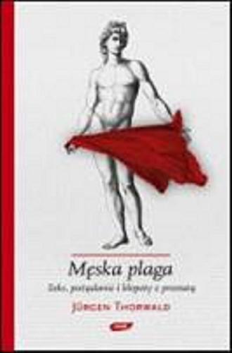 Okładka książki Męska plaga : seks, pożądanie i kłopoty z prostatą / Jürgen Thorwald ; przeł. Mateusz Borowski.