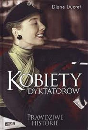 Okładka książki Kobiety dyktatorów / Diane Ducret ; przekład Maria Rostworowska.